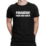 Camiseta Camisa Frases Parabéns Ficou Uma Bosta Algodão