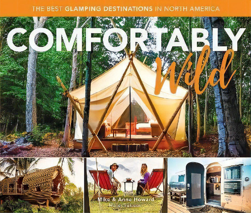 Comfortably Wild : The Best Glamping Destinations In North America, De Mike Howard. Editorial Rowman & Littlefield, Tapa Blanda En Inglés