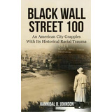 Black Wall Street 100 : An American City Grapples With Its Historical Racial Trauma, De Hannibal B Johnson. Editorial Eakin Press, Tapa Dura En Inglés