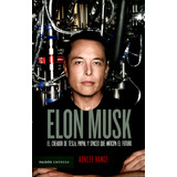 Elon Musk. El Creador De Tesla, Paypal Y Spacex Que Anticipa