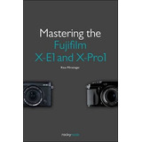 Libro Mastering The Fujifilm X-e1 And X-pro 1 - Rico Pfir...