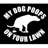 Sixtytwo24 My Dog Poops On You Lawn Sticker 5  Decal White -