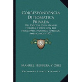 Libro Correspondencia Diplomatica Privada : Del Doctor Do...