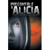 Preguntale A Alicia El Diario Intimo De Una Joven Drogadict, De Anon. Editorial Bnpublishing, Tapa Blanda En Español, 2013