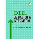 Excel De Basico A Intermedio - Peralta C., Antonio., De Peralta C., Antonio. Editorial Independently Published En Español