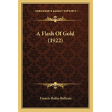 Libro A Flash Of Gold (1922) - Bellamy, Francis Rufus