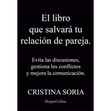 El Libro Que Salvara Tu Relacion De Pareja. Evita Las Discus, De Soria, Cristina. Editorial Harpercollins, Tapa Blanda En Español