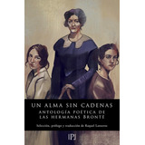 Un Alma Sin Cadenas Antologia Ppoetica De Las Hermanas Bronte, De Brontë, Hermanas. Editorial Valparaiso, Tapa Blanda En Español, 2021