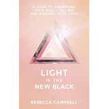 Light Is The New Black A Guide To Answering Your Souls Calli
