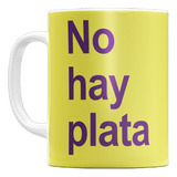 Taza Ceramica Sublimada No Hay Plata..