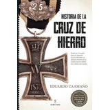 Historia De La Cruz De Hierro: La Condecoración Militar Más Célebre Del Mundo, De Caamaño, Eduardo. Editorial Almuzara, Tapa Blanda En Español, 2022