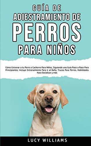 Guía De Adiestramiento De Perros Para Niños: Cómo Entrenar A