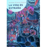 La Vida Es Extraña - Andrea Álvarez Mujica Ed Hormigas Negr