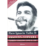 Ernesto Guevara, Tambien Conocido Como El Che - Paco Ignacio
