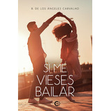 Si Me Vieses Bailar, De De Los Ángeles Carvalho , B..., Vol. 1.0. Editorial Caligrama, Tapa Blanda, Edición 1.0 En Español, 2021