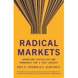 Radical Markets : Uprooting Capitalism And Democracy For A Just Society, De Eric A. Posner. Editorial Princeton University Press, Tapa Blanda En Inglés