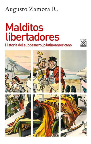 Libro: Malditos Libertadores. Zamora, Augusto. Siglo Xxi Edi