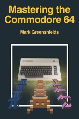 Mastering The Commodore 64 - Mark Greenshields