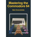 Mastering The Commodore 64 - Mark Greenshields