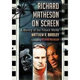 Richard Matheson On Screen : A History Of The Filmed Works, De Matthew R. Bradley. Editorial Mcfarland & Co  Inc, Tapa Blanda En Inglés