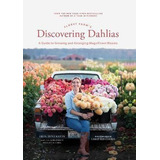 Floret Farm's Discovering Dahlias : A Guide To Growing An...