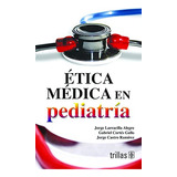 Etica Medica En Pediatria, De Larracilla Alegre Cortes Gallo Y S. Editorial Trillas, Tapa Blanda, Edición 1 En Español, 2010