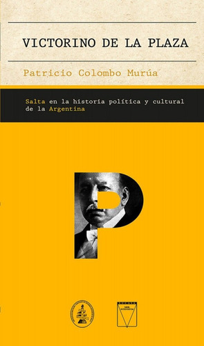 Victorino De La Plaza - Salta En La Historia Politica Y Cultural De La Argentina, De Patricio Colombo Murua. Editorial Universidad Catolica De Salta, Tapa Blanda En Español, 2022