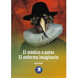 El Medico A Palos / El Enfermo Imaginario / Moliere