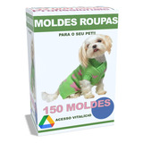 Roupas Pet Cães Kit C/ +d 150 Moldes - Frete Grátis