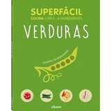 Superfácil. Verduras - 69 Recetas Infalibles Y Muy Ricas