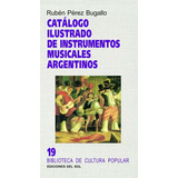 Catálogo Ilustrado De Instrumentos Musicales Argentinos, De Rubén Pérez Bugallo. Editorial Del Sol, Tapa Blanda, Edición 1 En Español