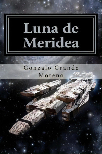 Luna De Meridea, De Mr Gonzalo Grande Moreno. Editorial Createspace Independent Publishing Platform, Tapa Blanda En Español