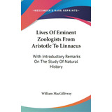 Lives Of Eminent Zoologists From Aristotle To Linnaeus: With Introductory Remarks On The Study Of..., De Macgillivray, William. Editorial Kessinger Pub Llc, Tapa Dura En Inglés