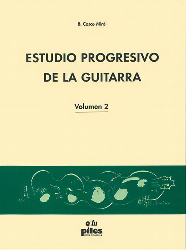 Estudio Progresivo De La Guitarra Vol. 2, De Casas Miro, Maria Belen. Editorial Piles, Editorial De Musica, S.a., Tapa Blanda En Español