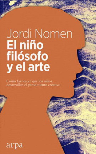 Niño Filósofo Y El Arte, El. Cómo Favorecer Que Los Niños De