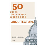 50 Cosas Que Hay Que Saber Sobre Arquitectura, De Philip Wilkinson., Vol. 0. Editorial Ariel, Tapa Blanda En Español, 2014