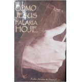 Livro Como Jesus Falaria Hoje - Pe. Afonso De Santa Cruz [2011]