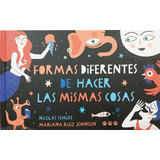 Formas Diferentes De Hacer Las Mismas Cosas, De Schuff,nicolas. Editorial Calibroscopio, Tapa Blanda En Español