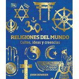 Religiones Del Mundo: Cultos, Ideas Y Creencias, De John Bowker. Editorial Dorling Kindersley, Tapa Dura En Español, 2023