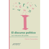 El Discurso Político: La Máscaras Del Poder, De Charaudeau, Patrick. Serie N/a, Vol. Volumen Unico. Editorial Prometeo Libros, Tapa Blanda, Edición 1 En Español