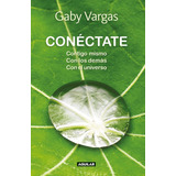 Conéctate: Contigo Mismo, Con Los Demás, Con El Universo, De Vargas, Gaby. Serie Autoayuda Editorial Aguilar, Tapa Blanda En Español, 2011