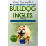 Libro: Adiestramiento Canino Del Bulldog Inglés Parte 2: Cóm