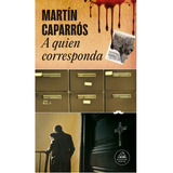 A Quien Corresponda, De Martín Caparrós. Editorial Random House, Tapa Blanda En Español, 2023
