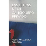 Libro: Las Letras De Mi Cancionero Privado (spanish Edition)