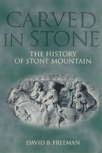 Carved In Stone : The History Of Stone Mountain, De David B Freeman. Editorial Mercer University Press, Tapa Dura En Inglés