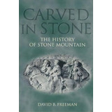 Carved In Stone : The History Of Stone Mountain, De David B Freeman. Editorial Mercer University Press, Tapa Dura En Inglés