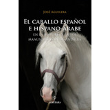 El Caballo Espaãâ±ol E Hispano-ãâ¡rabe, De Aguilera Pleguezuelo, José. Editorial Almuzara En Español