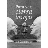 Para Ver, Cierra Los Ojos - Jan Svankmajer (original)