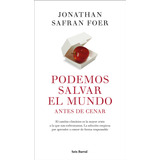 Podemos Salvar El Mundo Antes De Cenar: Podemos Salvar El Mundo Antes De Cenar, De Jonathan Safran Foer. Editorial Seix Barral, Tapa Blanda, Edición 1 En Español, 2019