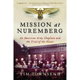 Mission At Nuremberg : An American Army Chaplain And The Trial Of The Nazis, De Tim Townsend. Editorial William Morrow & Company, Tapa Blanda En Inglés